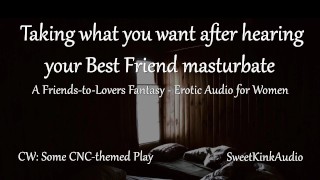 [M4F] Taking what you want after hearing your Best Friend masturbate – A friends to lovers fantasy